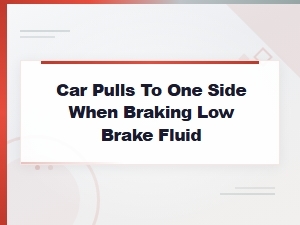 Car Pulls to One Side When Braking Due to Low Brake Fluid Issues