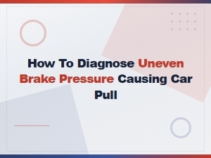 How to Diagnose Uneven Brake Pressure Causing Car Pull