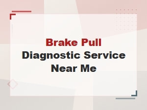 Brake Pull Diagnosis Cost and Service Options Near You