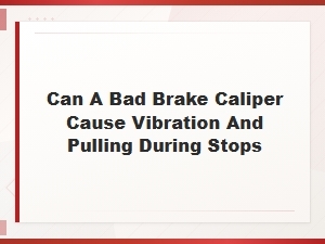 Can a Bad Brake Caliper Cause Vibration and Pulling During Stops?