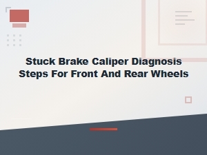 Stuck Brake Caliper Diagnosis Steps for Front and Rear Wheels
