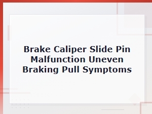 Brake Caliper Slide Pin Malfunction: Uneven Braking Pull Symptoms Explained