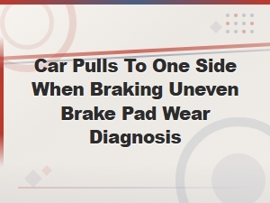 Why Your Car Pulls to One Side When Braking: Uneven Brake Pad Wear Diagnosis