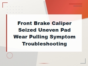Front Brake Caliper Seized Causing Uneven Pad Wear and Pulling: Troubleshooting Guide